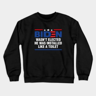 Joe Biden Wasnt Elected He Was Installed Like A Toilet Crewneck Sweatshirt